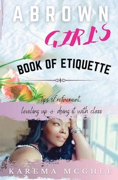 portada A Brown Girl's Book of Etiquette Tips of Refinement, Leveling Up and Doing it with Class (en Inglés)