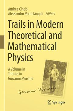 portada Trails in Modern Theoretical and Mathematical Physics: A Volume in Tribute to Giovanni Morchio