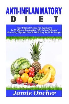 portada Anti-Inflammatory Diet: Your Ultimate Guide For Beginners To Healing Inflammation, Alleviating Pain and Restoring Physical Health With Easy To (en Inglés)