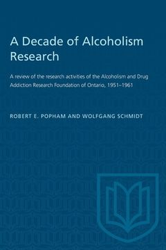 portada A Decade of Alcoholism Research: A Review of the Research Activities of the Alcoholism and Drug Addiction Research Foundation of Ontario, 1951-1961 (in English)