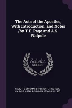 portada The Acts of the Apostles; With Introduction, and Notes /by T.E. Page and A.S. Walpole (in English)