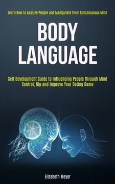 portada Body Language: Self Development Guide to Influencing People Through Mind Control, Nlp and Improve Your Dating Game (Learn How to Anal (en Inglés)
