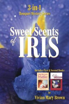 portada Sweet Scents of Iris: 3-in-1 Bouquet Mystery Series... Includes First & Second Books (en Inglés)
