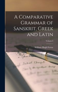 portada A Comparative Grammar of Sanskrit, Greek and Latin; Volume I