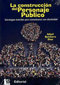 portada La Construcción del Personaje Público: Estrategias Teatrales Para Comunicarse con Efectividad