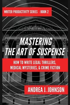 portada Mastering the Art of Suspense: How to Write Legal Thrillers, Medical Mysteries, & Crime Fiction (en Inglés)