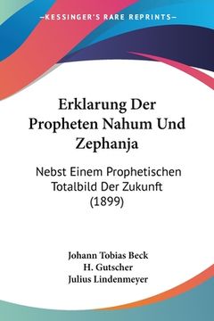 portada Erklarung Der Propheten Nahum Und Zephanja: Nebst Einem Prophetischen Totalbild Der Zukunft (1899) (en Alemán)