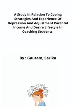 portada A Study in Relation to Coping Strategies and Experience of Depression and Adjustment Parental Income and Desire Lifestyle in Coaching Students. (en Inglés)