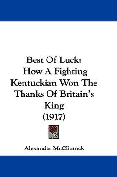 portada best of luck: how a fighting kentuckian won the thanks of britain's king (1917) (en Inglés)