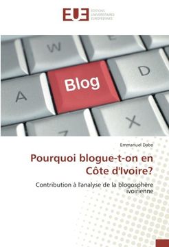 portada Pourquoi blogue-t-on en Côte d'Ivoire?: Contribution à l'analyse de la blogosphère ivoirienne (French Edition)