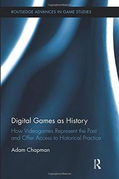 portada Digital Games as History: How Videogames Represent the Past and Offer Access to Historical Practice