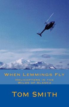 portada When Lemmings Fly: Helicopters in the Wilds of Alaska (en Inglés)