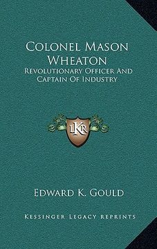 portada colonel mason wheaton: revolutionary officer and captain of industry (en Inglés)