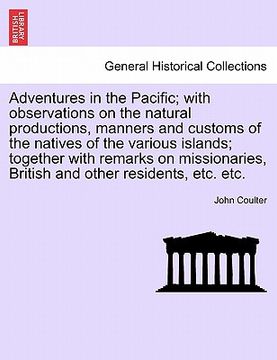 portada adventures in the pacific; with observations on the natural productions, manners and customs of the natives of the various islands; together with rema (en Inglés)