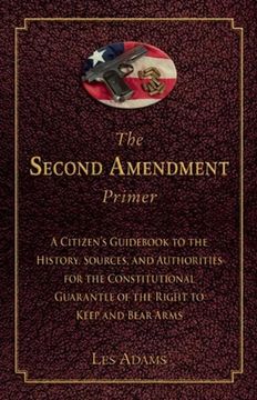 portada The Second Amendment Primer: A Citizen's Guidebook to the History, Sources, and Authorities for the Constitutional Guarantee of the Right to Keep a (in English)