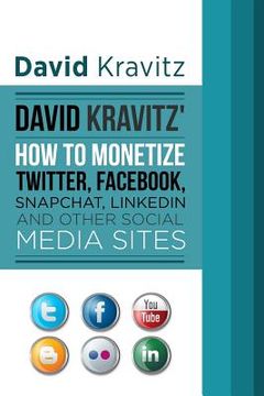 portada David Kravitz's How to Monetize Twitter, Facebook, Snapchat, LinkedIn and Other (en Inglés)