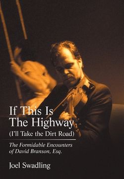 portada If This Is the Highway (I'Ll Take the Dirt Road): The Formidable Encounters of David Branson, Esq. (en Inglés)