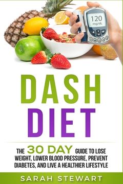 portada Dash Diet: The 30 Day Guide to Lose Weight, Lower Blood Pressure, Prevent Diabetes, and Live a Healthier Lifestyle (en Inglés)