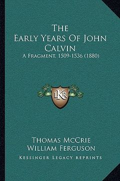 portada the early years of john calvin the early years of john calvin: a fragment, 1509-1536 (1880) a fragment, 1509-1536 (1880) (en Inglés)