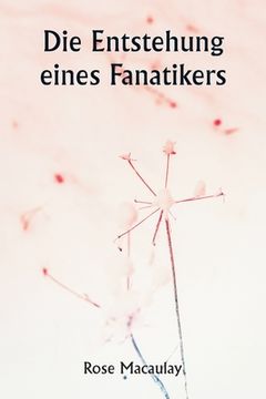 portada Die Entstehung eines Fanatikers (en Alemán)