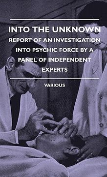 portada into the unknown - report of an investigation into psychic finto the unknown - report of an investigation into psychic force by a panel of independent (en Inglés)