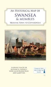 portada An Historical map of Swansea & Mumbles: Medieval Town to Copperopolis: 13 (Town & City Historical Maps) (en Inglés)