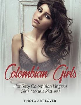 portada Colombian Girls: Hot Sexy Colombian Lingerie Girls Models Pictures (en Inglés)