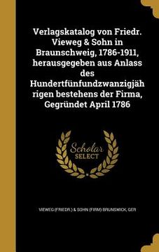 portada Verlagskatalog von Friedr. Vieweg & Sohn in Braunschweig, 1786-1911, herausgegeben aus Anlass des Hundertfünfundzwanzigjährigen bestehens der Firma, G (en Alemán)