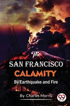 portada The San Francisco Calamity by Earthquake and Fire (in English)