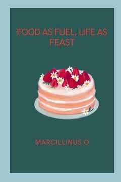 portada Food as Fuel, Life as Feast (en Inglés)