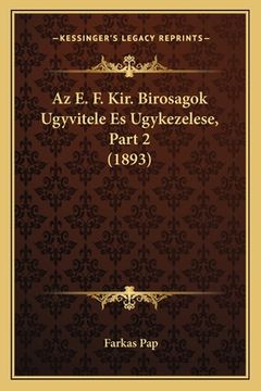portada Az E. F. Kir. Birosagok Ugyvitele Es Ugykezelese, Part 2 (1893) (en Húngaro)