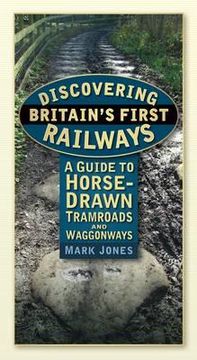 portada discovering britain's first railways: a guide to horse-drawn tramroads and waggonways (in English)