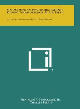 portada Management of Psychiatric Patients During Transportation by Air, Part 1: Mechanical Restraining Devices and Sedation (en Inglés)