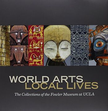 portada World Arts, Local Lives: The Collections of the Fowler Museum at Ucla (en Inglés)
