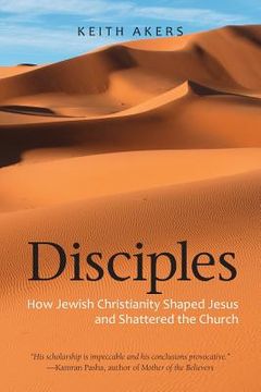 portada Disciples: How Jewish Christianity Shaped Jesus and Shattered the Church (in English)