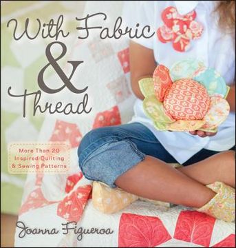 portada with fabric & thread: more than 20 inspired quilting & sewing patterns [with pattern(s)] (in English)