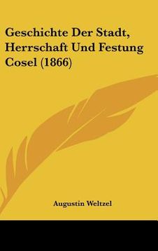 portada Geschichte Der Stadt, Herrschaft Und Festung Cosel (1866) (in German)