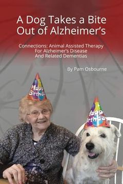portada A Dog Takes a Bite Out of Alzheimer's: Connections: Animal Assisted Therapy For Alzheimer's Disease and Related Dementias (en Inglés)