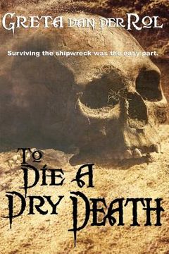 portada To Die a Dry Death: The True Story of the Batavia Shipwreck (in English)