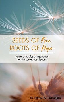 portada seeds of fire, roots of hope: seven principles of inspiration for the courageous leader
