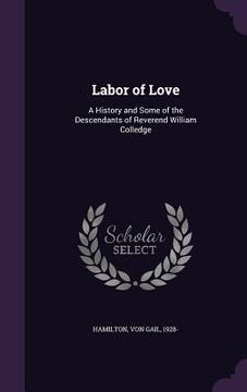 portada Labor of Love: A History and Some of the Descendants of Reverend William Colledge (en Inglés)
