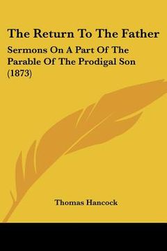 portada the return to the father: sermons on a part of the parable of the prodigal son (1873) (in English)