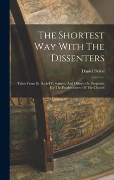 portada The Shortest Way With The Dissenters: Taken From Dr. Sach-ll's Sermon, And Others. Or, Proposals For The Establishment Of The Church (en Inglés)
