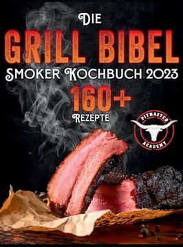 portada Die Grill-Bibel - Smoker Kochbuch: zarte & saftige Grillrezepte um ein Grillmeister zu werden Entdecken Sie das Geheimnis des perfekten Texas BBQ und (en Alemán)