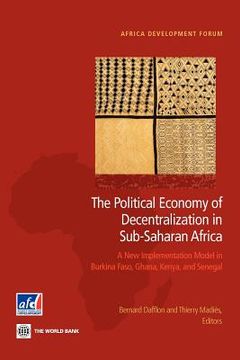 portada the political economy of decentralization in sub-saharan africa: a new implementation model in burkina faso, ghana, kenya, and senegal (en Inglés)