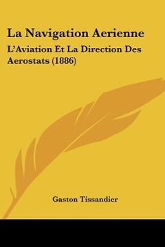 portada la navigation aerienne: l'aviation et la direction des aerostats (1886)
