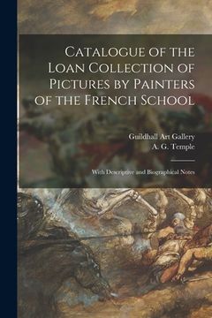 portada Catalogue of the Loan Collection of Pictures by Painters of the French School: With Descriptive and Biographical Notes (en Inglés)
