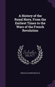 portada A History of the Royal Navy, From the Earliest Times to the Wars of the French Revolution