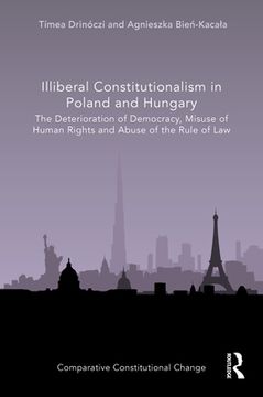 portada Illiberal Constitutionalism in Poland and Hungary: The Deterioration of Democracy, Misuse of Human Rights and Abuse of the Rule of law (Comparative Constitutional Change) (en Inglés)