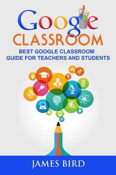 portada Google Classroom: Best Google Classroom Guide for Teachers and Students (en Inglés)